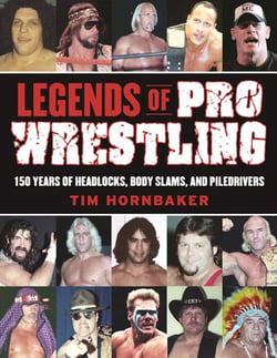 Legends of Pro Wrestling - 150 Years of Headlocks, Body Slams, and Piledrivers