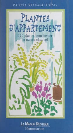 Plantes d'appartement - Plus de 120 plantes à choisir, entretenir, multiplier