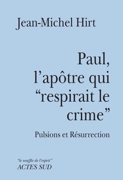 Paul, l'apôtre qui "respirait le crime" - Pulsions et Résurrection