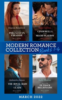 Modern Romance March 2022 Books 1-4 - Penniless and Pregnant in Paradise (Jet-Set Billionaires) / Cinderella for the Miami Playboy / The Royal Baby He Must Claim / Return of the Outback Billionaire