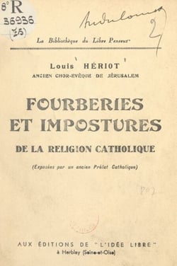 Fourberies et impostures de la religion catholique - Exposées par un ancien prélat catholique