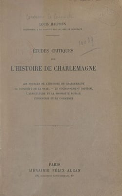 Études critiques sur l'histoire de Charlemagne - Les sources de l'histoire de Charlemagne, la conquête de la saxe, le couronnement impérial, l'agriculture et la propriété rurale, l'industrie et le commerce