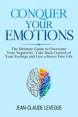 Conquer Your Emotions - The Ultimate Guide to Overcome Your Negativity, Take Back Control of Your Feelings and Live a Stress Free Life - Personal Progression Series, #1