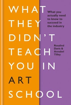 What They Didn't Teach You in Art School - What you need to know to survive as an artist