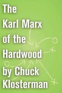 The Karl Marx of the Hardwood - An Essay from Chuck Klosterman IV
