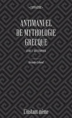 Antimanuel de mythologie grecque. Livre 2 - Questionner