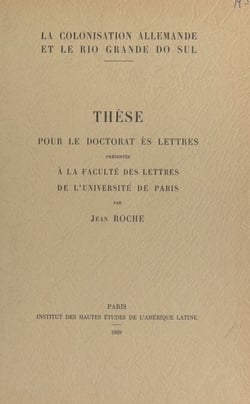 La colonisation allemande et le Rio Grande do Sul - Thèse pour le Doctorat ès lettres présentée à la Faculté des lettres de l'Université de Paris