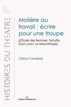 Molière au travail : écrire pour une troupe - (L'École des femmes, Tartuffe, Dom Juan, Le Misanthrope)