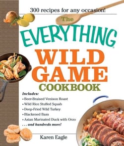 The Everything Wild Game Cookbook - From Fowl And Fish to Rabbit And Venison--300 Recipes for Home-cooked Meals