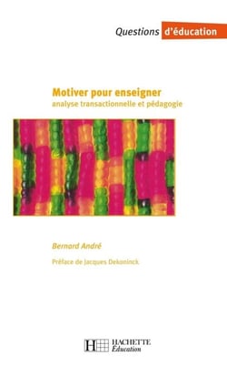 Motiver pour enseigner - Analyse transactionnelle et pédagogie - Analyse transactionnelle et pédagogie