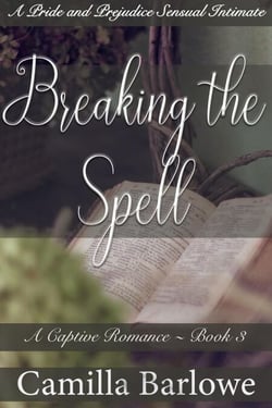 Breaking the Spell: A Pride and Prejudice Sensual Intimate - A Captive Romance, #3
