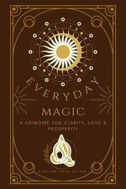 Everyday Magic: A Grimoire for Clarity, Love &amp; Prosperity - Everyday Magic, #1