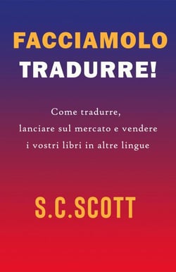 Facciamolo tradurre! : Come tradurre, lanciare sul mercato e vendere i vostri libri in altre lingue