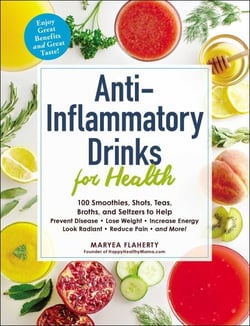 Anti-Inflammatory Drinks for Health - 100 Smoothies, Shots, Teas, Broths, and Seltzers to Help Prevent Disease, Lose Weight, Increase Energy, Look Radiant, Reduce Pain, and More!