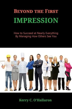 Beyond the First Impression:  How to Succeed at Nearly Everything by Managing How Others See You