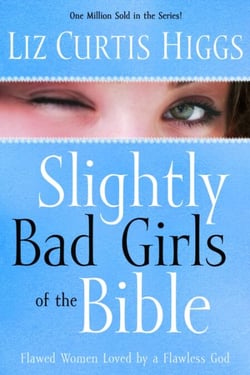 Slightly Bad Girls of the Bible - Flawed Women Loved by a Flawless God