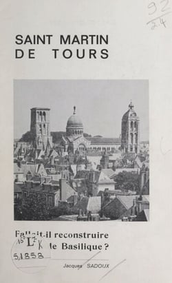 Saint-Martin de Tours - Fallait-il reconstruire la grande basilique ?