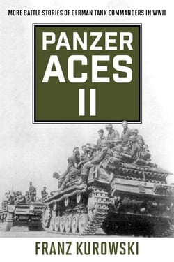 Panzer Aces II - More Battle Stories of German Tank Commanders in WWII