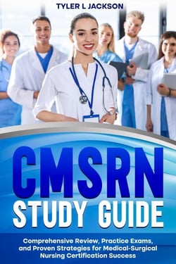 CMSRN Study Guide Comprehensive Review, Practice Exams, and Proven Strategies for Medical-Surgical Nursing Certification Success