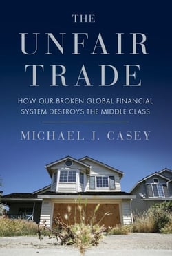 The Unfair Trade - How Our Broken Global Financial System Destroys the Middle Class