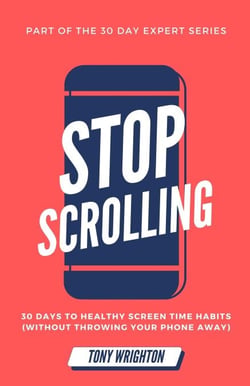 Stop Scrolling: 30 Days to Healthy Screen Time Habits (Without Throwing Your Phone Away) - 30 Day Expert Series