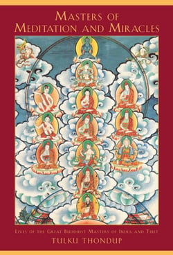 Masters of Meditation and Miracles - Lives of the Great Buddhist Masters of India and Tibet