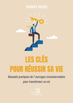 Les clés pour réussir sa vie - Résumés pratiques de 7 ouvrages incontournables pour transformer sa vie