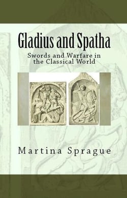 Gladius and Spatha: Swords and Warfare in the Classical World - Knives, Swords, and Bayonets: A World History of Edged Weapon Warfare, #8