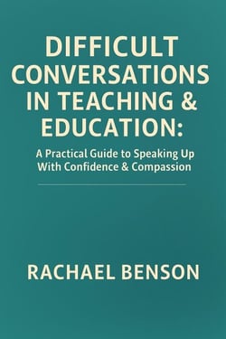 Difficult Conversations in Teaching and Education: A Practical Guide to Speaking Up with Confidence and Compassion - Difficult Conversations, #2