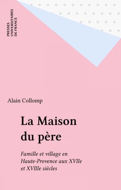 La Maison du père - Famille et village en Haute-Provence aux XVIIe et XVIIIe siècles