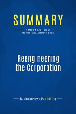 Summary: Reengineering the Corporation - Review and Analysis of Hammer and Champy's Book