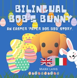 Bilingual Bob's Bunny - The Bilingual Paper Dog Bob Series (English &amp; Italian)