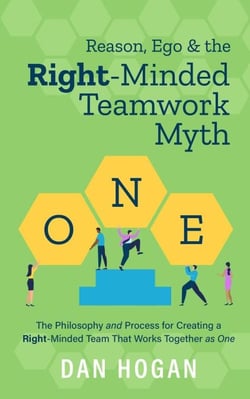Reason, Ego &amp; the Right-Minded Teamwork Myth: The Philosophy and Process for Creating a Right-Minded Team That Works Together as One - Right-Minded Teamwork, #1