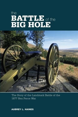 Battle of the Big Hole - The Story Of The Landmark Battle Of The 1877 Nez Perce War