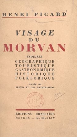 Visage du Morvan - Esquisse géographique, touristique, gastronomique, historique, folklorique