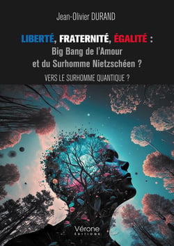 Liberté, Fraternité, Égalité : Big Bang de l'Amour et du Surhomme Nietzschéen ? - Vers le Surhomme Quantique ?