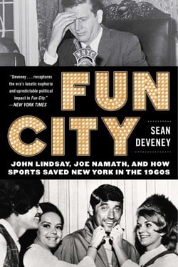 Fun City - John Lindsay, Joe Namath, and How Sports Saved New York in the 1960s