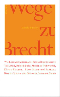 Wege zu Brecht - Wie Kathrina Thalbach, Benno Besson, Sabine Thalbach, Regine Lutz, Manfred Wekwerth, Käthe Reichel, Egon Monk und Barbara Brecht Schall zum Berliner Ensemble fanden