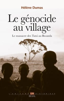 Le Génocide au village. Le massacre des Tutsi au Rwanda - Le massacre des Tutsi au Rwanda