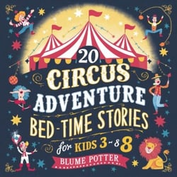 20 Circus Adventure Bedtime Stories For Kids Ages 3 - 8 - Bedtime Stories For Kids Age 3 to 8 Series 3, #6