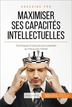 Maximiser ses capacités intellectuelles - Techniques et astuces pour exploiter au mieux son mental