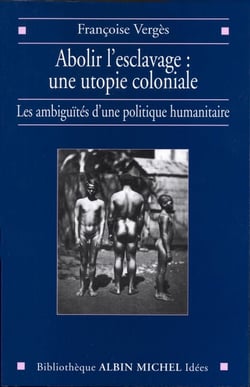 Abolir l'esclavage : une utopie coloniale - Les ambiguïtés d'une politique humanitaire