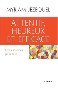 Attentif, heureux et efficace - Des exercices pour tous