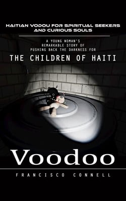 Voodoo: Haitian Vodou for Spiritual Seekers and Curious Souls (A Young Woman's Remarkable Story of Pushing Back the Darkness for the Children of Haiti)
