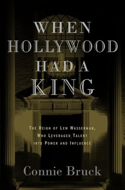 When Hollywood Had a King - The Reign of Lew Wasserman, Who Leveraged Talent into Power and Influence