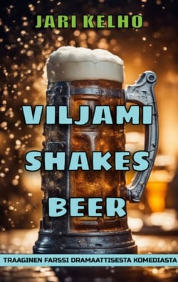 Viljami Shakes Beer - Traaginen farssi dramaattisesta komediasta