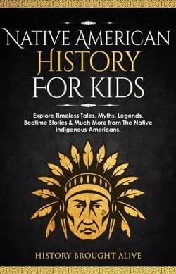 Native American History for Kids: Explore Timeless Tales, Myths, Legends, Bedtime Stories &amp; Much More from The Native Indigenous Americans
