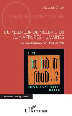 Du malheur de mêler Dieu aux affaires humaines - La « question juive » dans tous ses états