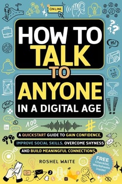 How to Talk to Anyone in a Digital Age: A Quickstart Guide to Gain Confidence, Improve Social Skills, Overcome Shyness and Build Meaningful Connections - Digital Age Essentials, #2