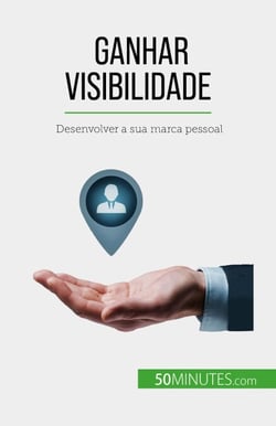 Ganhar visibilidade - Desenvolver a sua marca pessoal